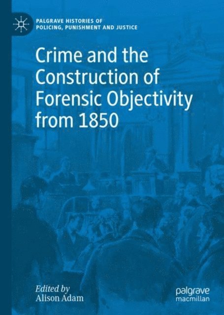 Alison Adam - Crime and the Construction of Forensic Objectivity from 1850, E-bok