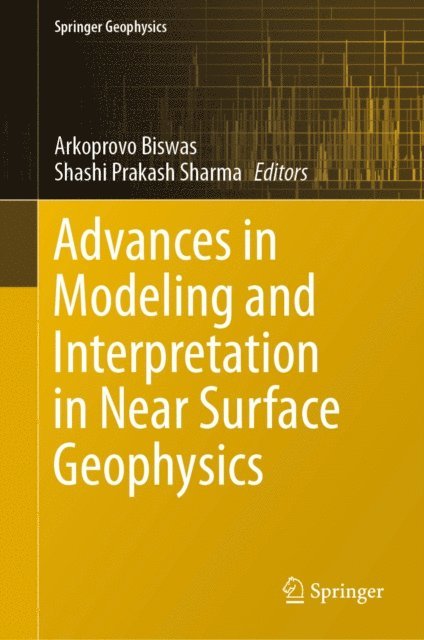 Shashi Prakash Sharma, Arkoprovo Biswas - Advances in Modeling and Interpretation in Near Surface Geophysics, E-bok