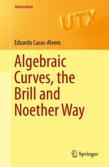 Eduardo Casas-Alvero - Algebraic Curves, the Brill and Noether Way, E-bok
