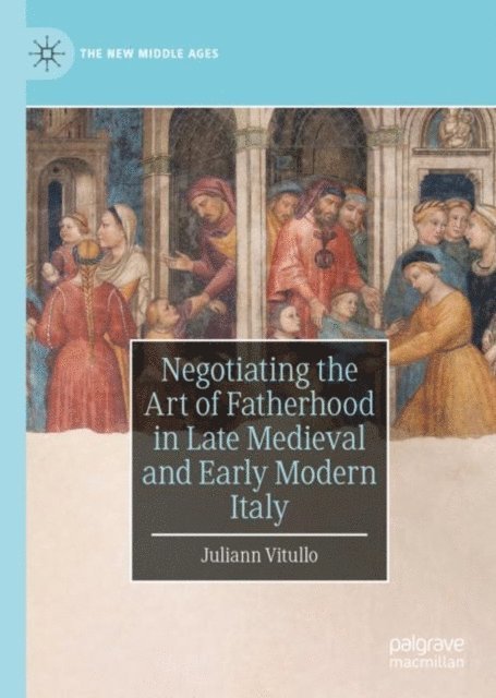 Juliann Vitullo - Negotiating the Art of Fatherhood in Late Medieval and Early Modern Italy, E-bok