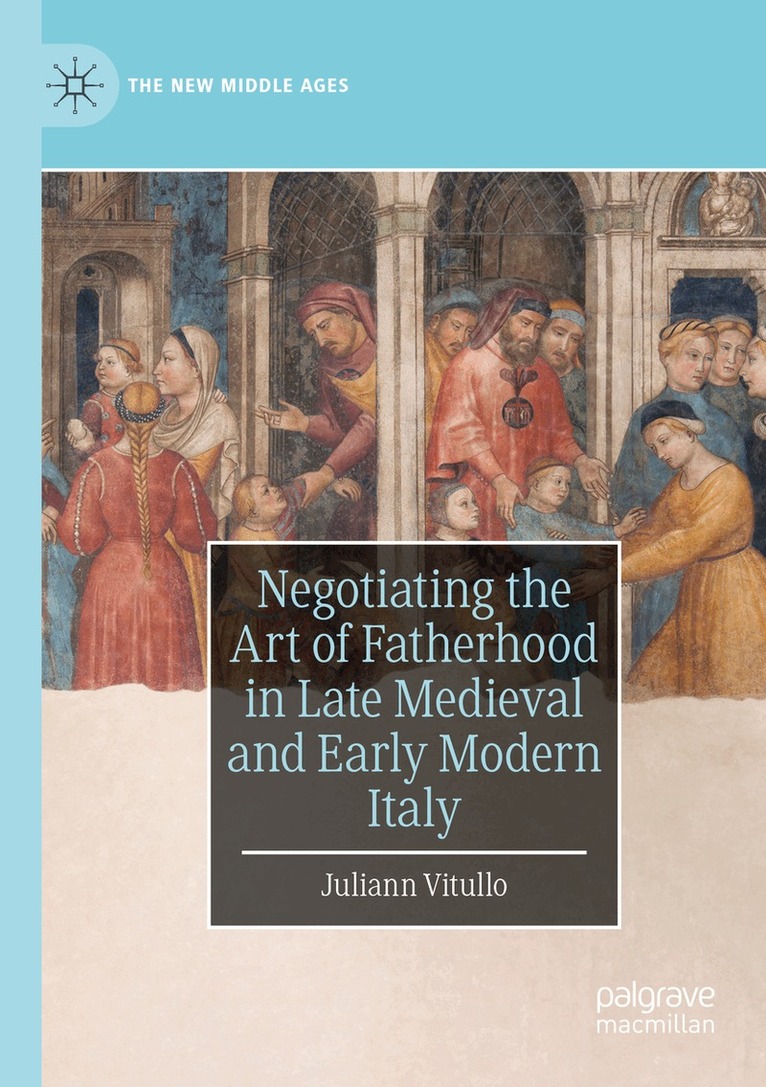 Juliann Vitullo - Negotiating the Art of Fatherhood in Late Medieval and Early Modern Italy, Häftad