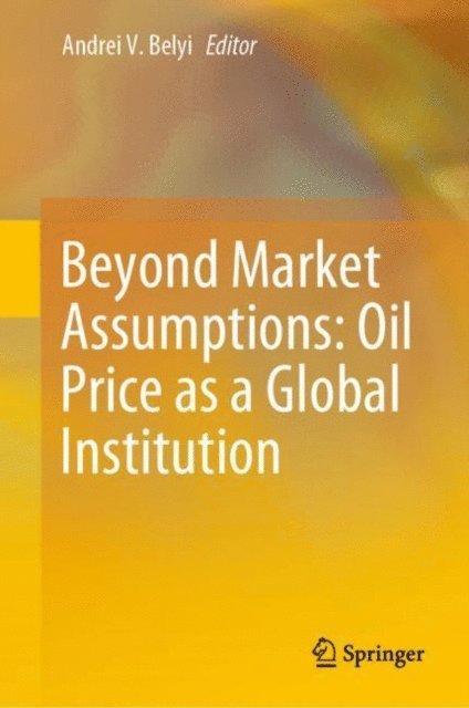 Andrei V. Belyi - Beyond Market Assumptions: Oil Price as a Global Institution, E-bok