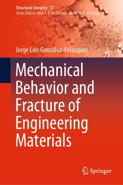 Jorge Luis Gonzalez-Velazquez - Mechanical Behavior and Fracture of Engineering Materials, E-bok