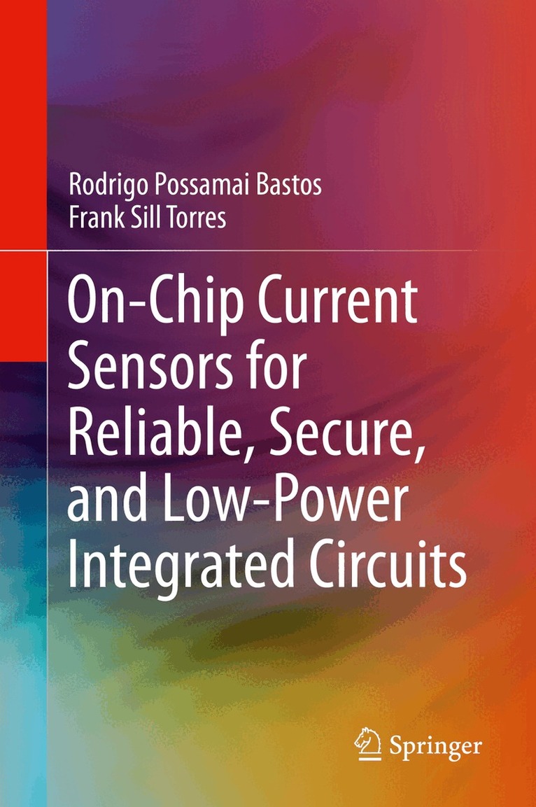 Rodrigo Possamai Bastos, Frank Sill Torres - On-Chip Current Sensors for Reliable, Secure, and Low-Power Integrated Circuits, Inbunden