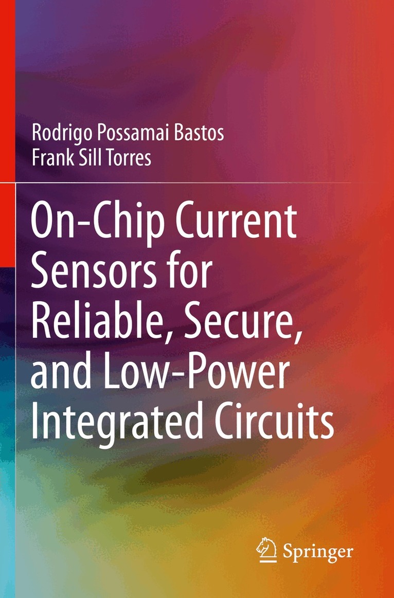 Rodrigo Possamai Bastos, Frank Sill Torres - On-Chip Current Sensors for Reliable, Secure, and Low-Power Integrated Circuits, Häftad