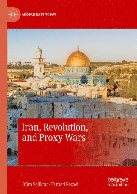 Farhad Rezaei, Ofira Seliktar - Iran, Revolution, and Proxy Wars, E-bok