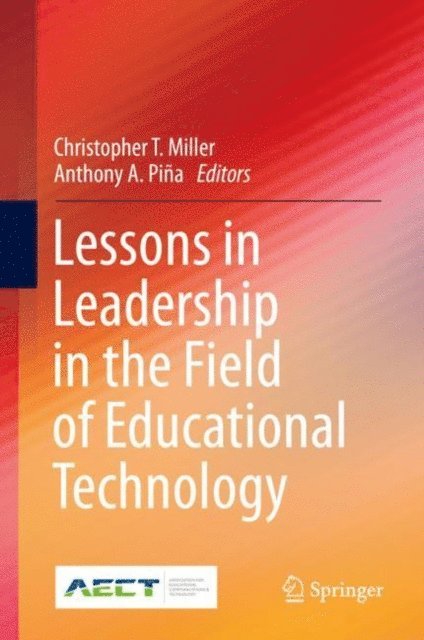 Anthony A. Pina, Christopher T. Miller - Lessons in Leadership in the Field of Educational Technology, E-bok