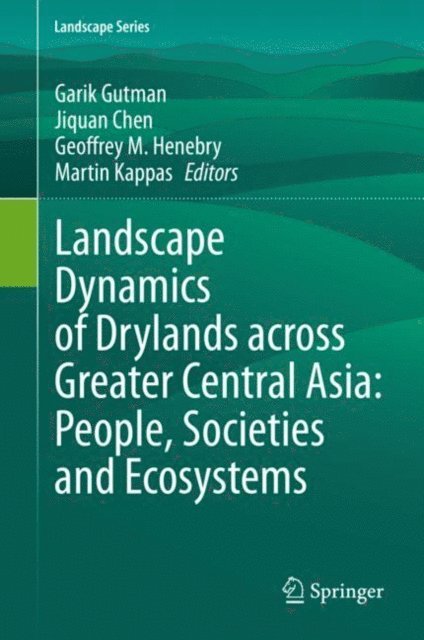 Martin Kappas, Geoffrey M. Henebry, Jiquan Chen, Garik Gutman - Landscape Dynamics of Drylands across Greater Central Asia: People, Societies and Ecosystems, E-bok