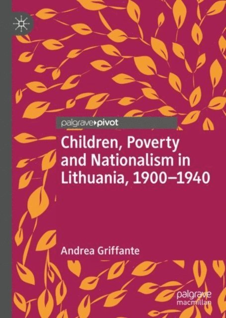 Andrea Griffante - Children, Poverty and Nationalism in Lithuania, 1900-1940, E-bok