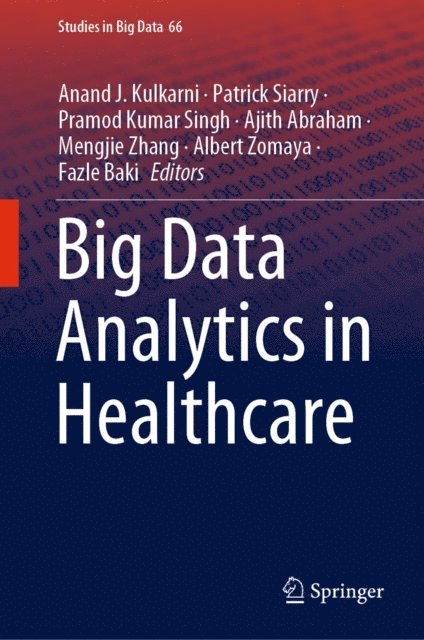 Fazle Baki, Albert Zomaya, Mengjie Zhang, Ajith Abraham, Pramod Kumar Singh, Patrick Siarry, Anand J. Kulkarni - Big Data Analytics in Healthcare, E-bok