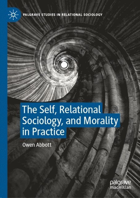 Owen Abbott - Self, Relational Sociology, and Morality in Practice, E-bok