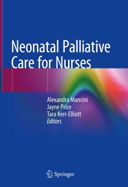 Tara Kerr-Elliott, Jayne Price, Alexandra Mancini - Neonatal Palliative Care for Nurses, E-bok