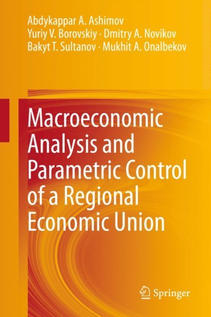 Mukhit A. Onalbekov, Bakyt T. Sultanov, Dmitry A. Novikov, Yuriy V. Borovskiy, Abdykappar A. Ashimov - Macroeconomic Analysis and Parametric Control of a Regional Economic Union, E-bok