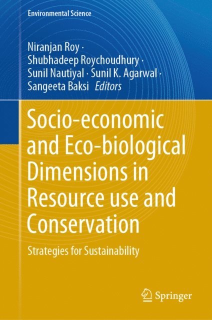 Sangeeta Baksi, Sunil K. Agarwal, Sunil Nautiyal, Shubhadeep Roychoudhury, Niranjan Roy - Socio-economic and Eco-biological Dimensions in Resource use and Conservation, E-bok