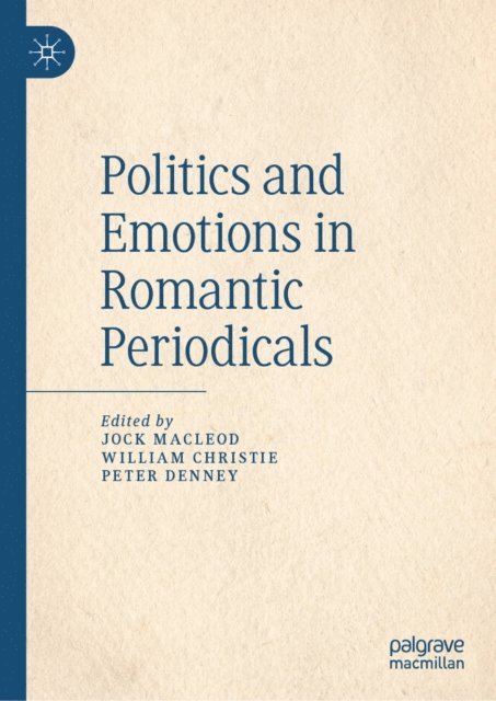 Peter Denney, William Christie, Jock Macleod - Politics and Emotions in Romantic Periodicals, E-bok
