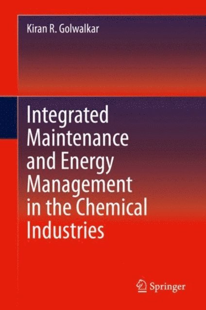 Kiran R. Golwalkar - Integrated Maintenance and Energy Management in the Chemical Industries, E-bok