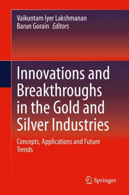 Barun Gorain, Vaikuntam Iyer Lakshmanan - Innovations and Breakthroughs in the Gold and Silver Industries, E-bok