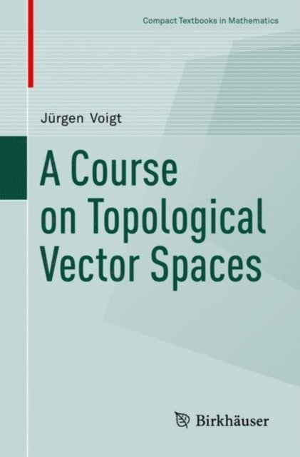 Jurgen Voigt - Course on Topological Vector Spaces, E-bok