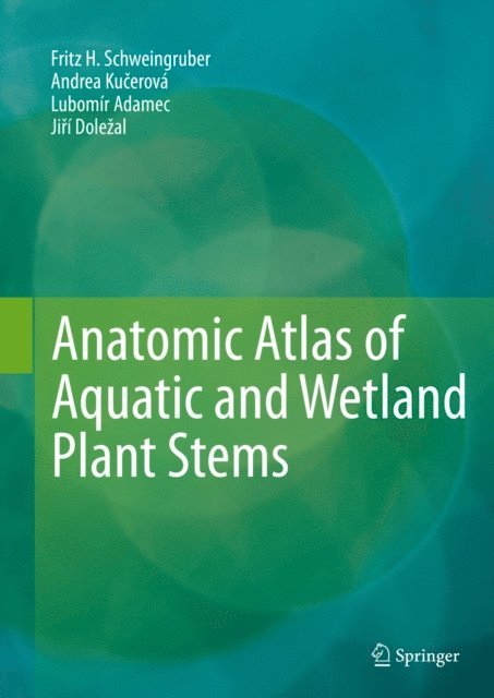 Jiri Dolezal, Lubomir Adamec, Andrea Kucerova, Fritz H. Schweingruber - Anatomic Atlas of Aquatic and Wetland Plant Stems, E-bok