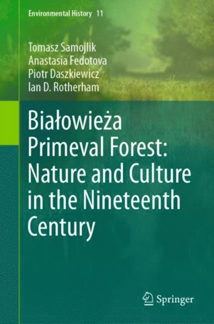 Ian D. Rotherham, Piotr Daszkiewicz, Anastasia Fedotova, Tomasz Samojlik - Bialowieza Primeval Forest: Nature and Culture in the Nineteenth Century, E-bok