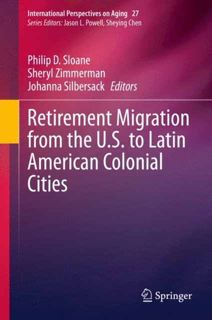 Johanna Silbersack, Sheryl Zimmerman, Philip D. Sloane - Retirement Migration from the U.S. to Latin American Colonial Cities, E-bok