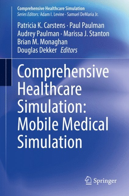 Douglas Dekker, Brian M. Monaghan, Marissa J. Stanton, Audrey Paulman, Paul Paulman, Patricia K. Carstens - Comprehensive Healthcare Simulation: Mobile Medical Simulation, E-bok