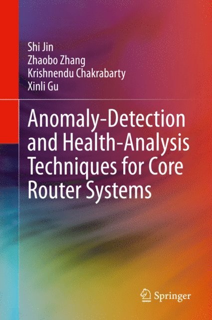 Xinli Gu, Krishnendu Chakrabarty, Zhaobo Zhang, Shi Jin - Anomaly-Detection and Health-Analysis Techniques for Core Router Systems, E-bok