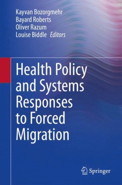 Louise Biddle, Oliver Razum, Bayard Roberts, Kayvan Bozorgmehr - Health Policy and Systems Responses to Forced Migration, E-bok