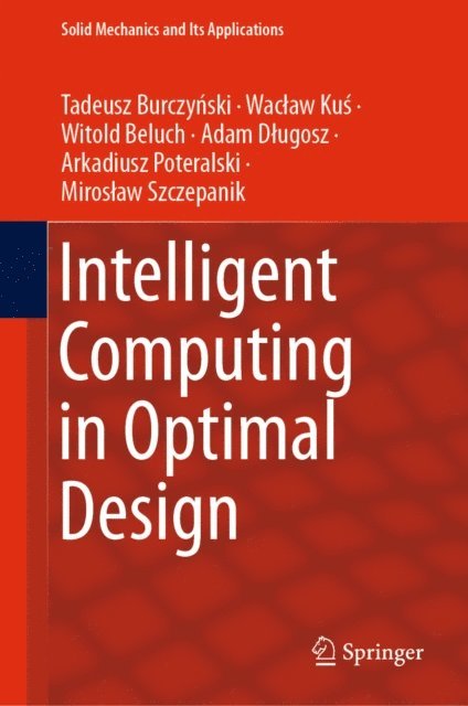 Miroslaw Szczepanik, Arkadiusz Poteralski, Adam Dlugosz, Witold Beluch, Waclaw Kus, Tadeusz Burczynski - Intelligent Computing in Optimal Design, E-bok
