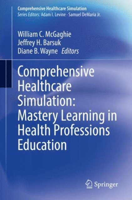 Diane B. Wayne, Jeffrey H. Barsuk, William C. McGaghie - Comprehensive Healthcare Simulation: Mastery Learning in Health Professions Education, E-bok
