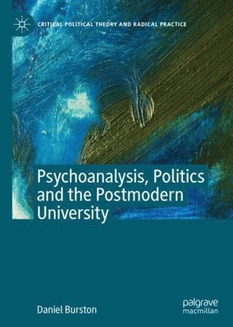 Daniel Burston - Psychoanalysis, Politics and the Postmodern University, E-bok