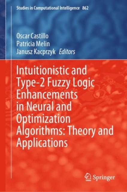 Janusz Kacprzyk, Patricia Melin, Oscar Castillo - Intuitionistic and Type-2 Fuzzy Logic Enhancements in Neural and Optimization Algorithms: Theory and Applications, E-bok