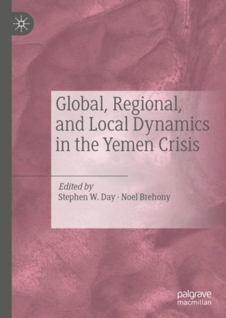 Noel Brehony, Stephen W. Day - Global, Regional, and Local Dynamics in the Yemen Crisis, E-bok