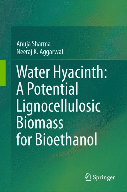 Neeraj K. Aggarwal, Anuja Sharma - Water Hyacinth: A Potential Lignocellulosic Biomass for Bioethanol, E-bok