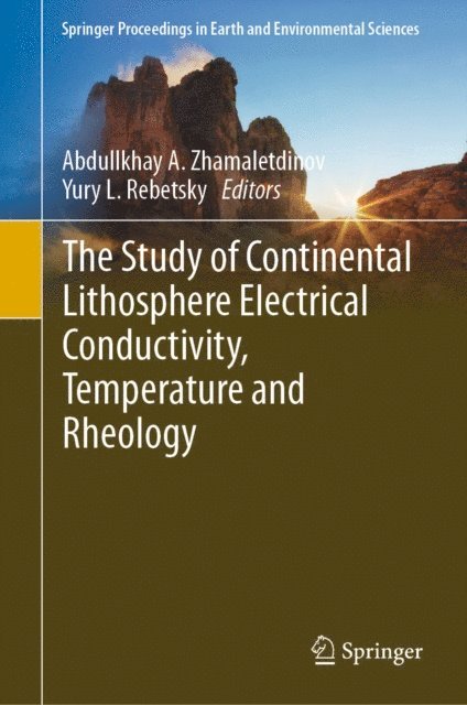 Yury L. Rebetsky, Abdullkhay A. Zhamaletdinov - Study of Continental Lithosphere Electrical Conductivity, Temperature and Rheology, E-bok