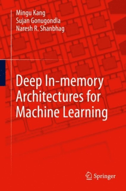 Naresh R. Shanbhag, Sujan Gonugondla, Mingu Kang - Deep In-memory Architectures for Machine Learning, E-bok