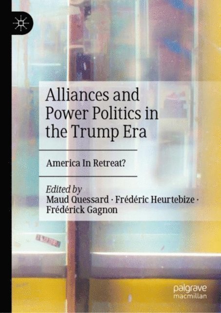 Frederick Gagnon, Frederic Heurtebize, Maud Quessard - Alliances and Power Politics in the Trump Era, E-bok