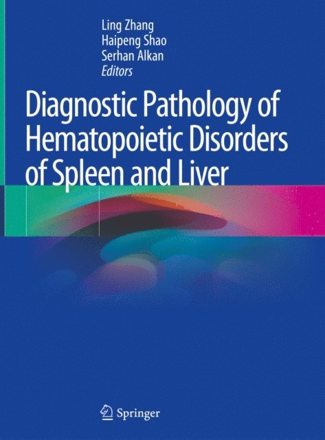 Serhan Alkan, Haipeng Shao, Ling Zhang - Diagnostic Pathology of Hematopoietic Disorders of Spleen and Liver, E-bok