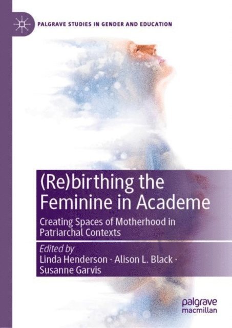 Susanne Garvis, Alison L. Black, Linda Henderson - (Re)birthing the Feminine in Academe, E-bok