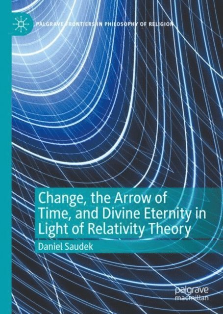 Daniel Saudek - Change, the Arrow of Time, and Divine Eternity in Light of Relativity Theory, E-bok