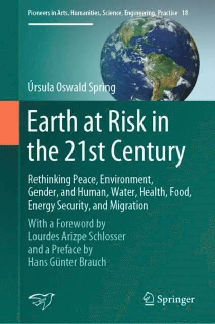Ursula Oswald Spring - Earth at Risk in the 21st Century: Rethinking Peace, Environment, Gender, and Human, Water, Health, Food, Energy Security, and Migration, E-bok
