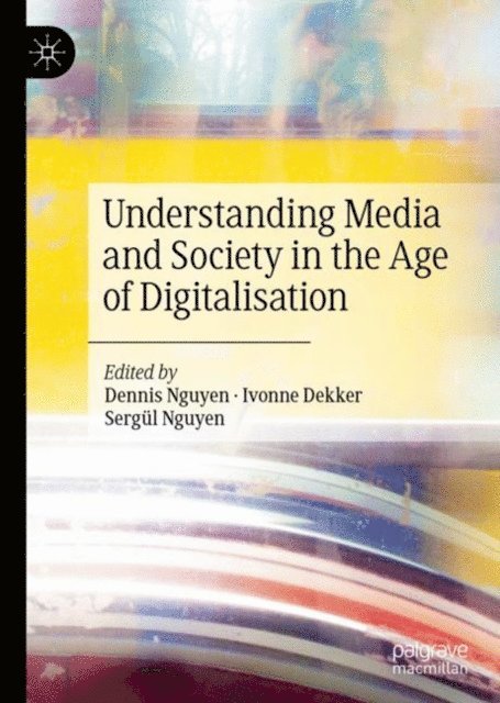 Sergul Nguyen, Ivonne Dekker, Dennis Nguyen - Understanding Media and Society in the Age of Digitalisation, E-bok