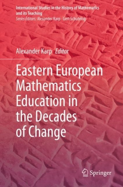 Alexander Karp - Eastern European Mathematics Education in the Decades of Change, E-bok