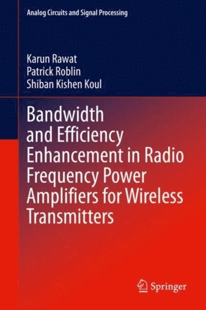 Shiban Kishen Koul, Patrick Roblin, Karun Rawat - Bandwidth and Efficiency Enhancement in Radio Frequency Power Amplifiers for Wireless Transmitters, E-bok