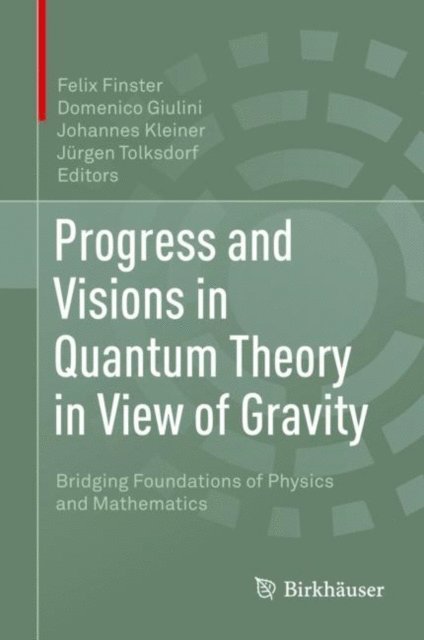 Jurgen Tolksdorf, Johannes Kleiner, Domenico Giulini, Felix Finster - Progress and Visions in Quantum Theory in View of Gravity, E-bok