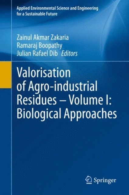 Julian Rafael Dib, Ramaraj Boopathy, Zainul Akmar Zakaria - Valorisation of Agro-industrial Residues - Volume I: Biological Approaches, E-bok