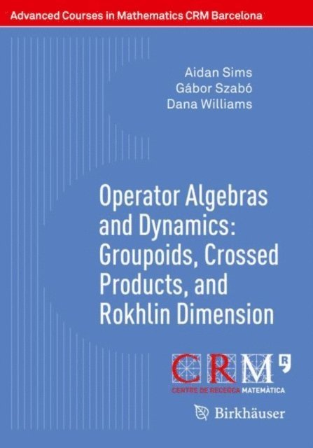 Dana Williams, Gabor Szabo, Aidan Sims, Francesc Perera - Operator Algebras and Dynamics: Groupoids, Crossed Products, and Rokhlin Dimension, E-bok