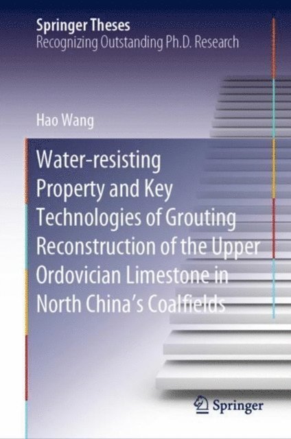 Hao Wang - Water-resisting Property and Key Technologies of Grouting Reconstruction of the Upper Ordovician Limestone in North China's Coalfields, E-bok