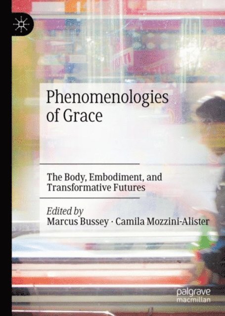 Camila Mozzini-Alister, Marcus Bussey - Phenomenologies of Grace, E-bok