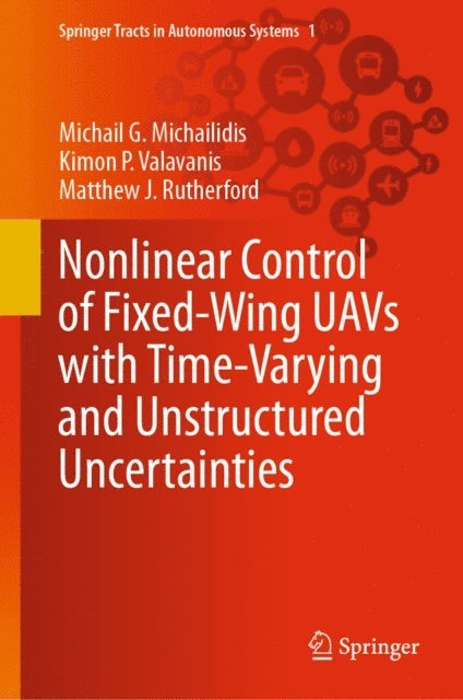Matthew J. Rutherford, Kimon P. Valavanis, Michail G. Michailidis - Nonlinear Control of Fixed-Wing UAVs with Time-Varying and Unstructured Uncertainties, E-bok